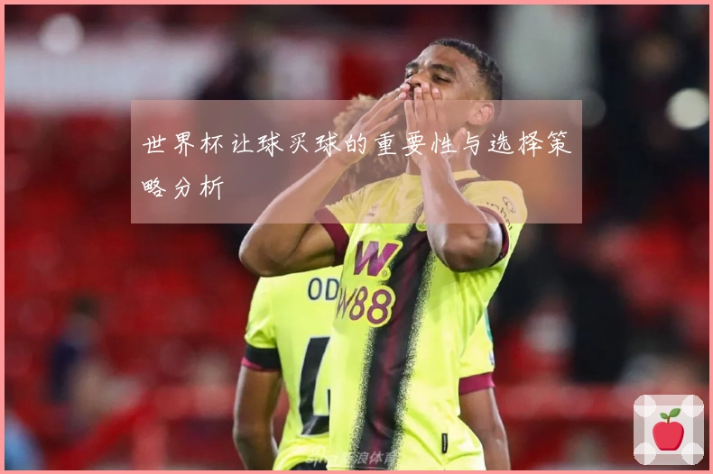 世界杯让球买球的重要性与选择策略分析